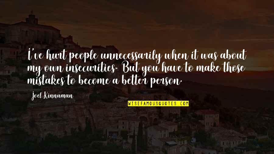 Become A Better You Quotes By Joel Kinnaman: I've hurt people unnecessarily when it was about Become A Better You Quotes By Joel Kinnaman: I've hurt people unnecessarily when it was about