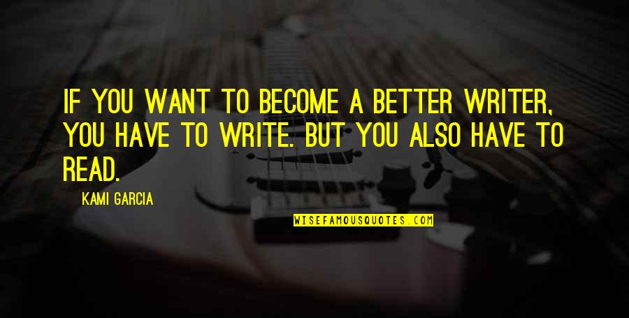 Become A Better You Quotes By Kami Garcia: If you want to become a better writer,