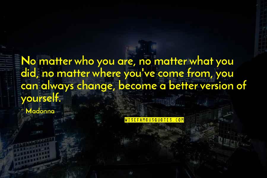 Become A Better You Quotes By Madonna: No matter who you are, no matter what