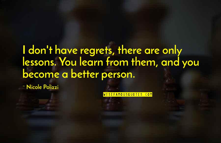 Become A Better You Quotes By Nicole Polizzi: I don't have regrets, there are only lessons. Become A Better You Quotes By Nicole Polizzi: I don't have regrets, there are only lessons.