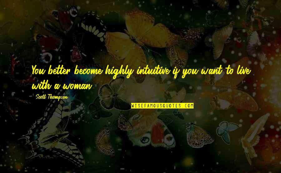 Become A Better You Quotes By Scott Thompson: You better become highly intuitive if you want Become A Better You Quotes By Scott Thompson: You better become highly intuitive if you want