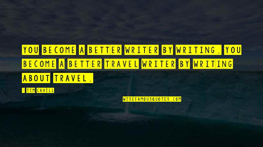 Become A Better You Quotes By Tim Cahill: You become a better writer by writing. You Become A Better You Quotes By Tim Cahill: You become a better writer by writing. You