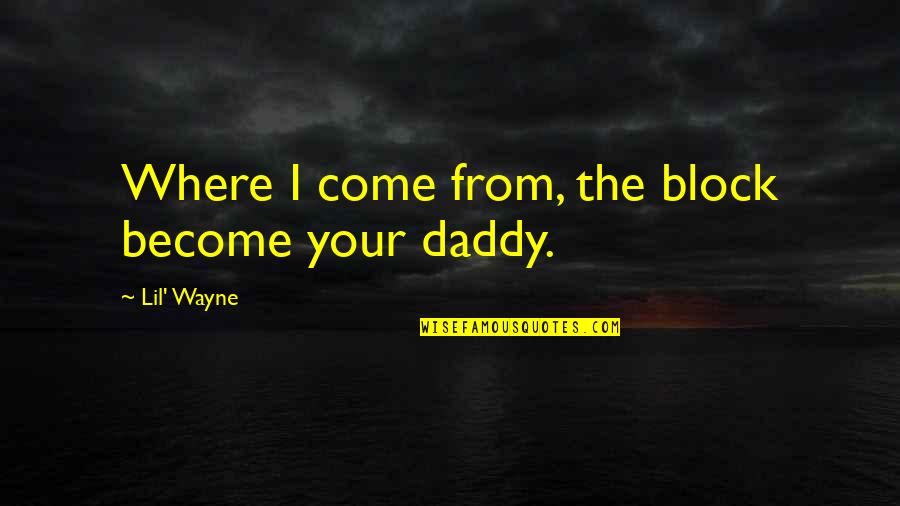 Become A Daddy Quotes By Lil' Wayne: Where I come from, the block become your