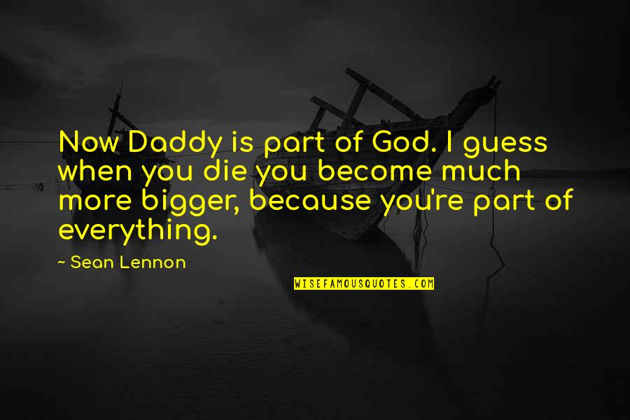 Become A Daddy Quotes By Sean Lennon: Now Daddy is part of God. I guess
