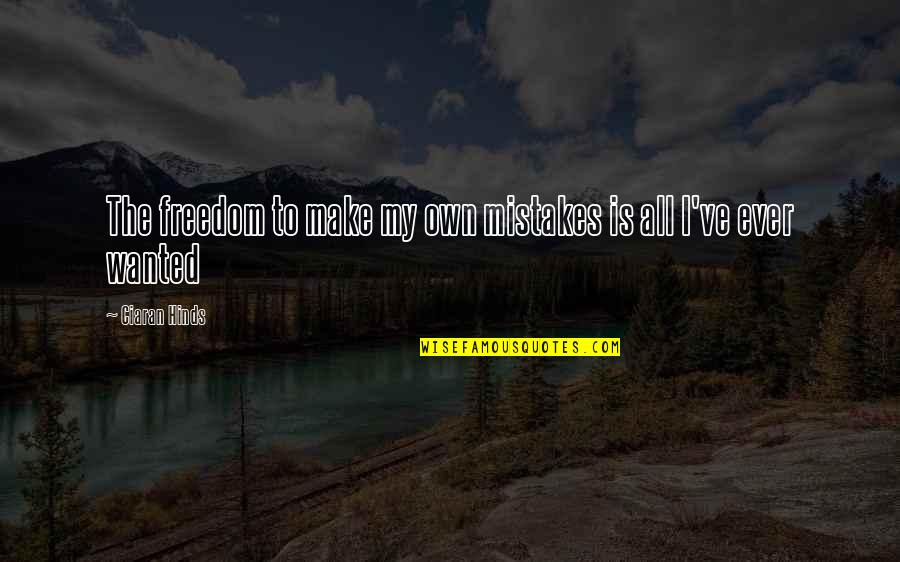 Become A Doer Quotes By Ciaran Hinds: The freedom to make my own mistakes is Become A Doer Quotes By Ciaran Hinds: The freedom to make my own mistakes is