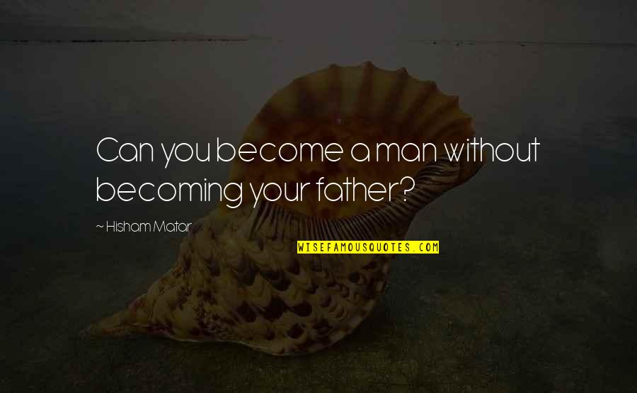 Become A Father Quotes By Hisham Matar: Can you become a man without becoming your
