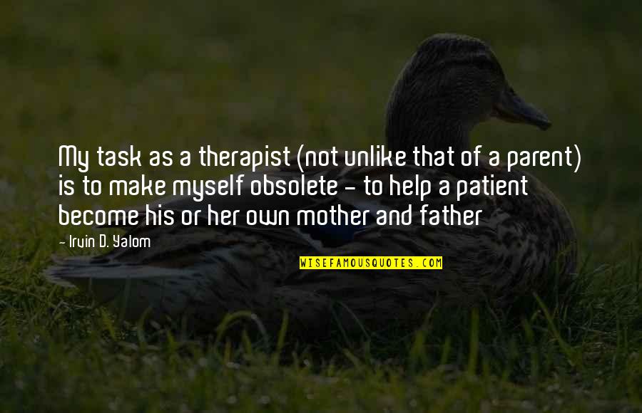 Become A Father Quotes By Irvin D. Yalom: My task as a therapist (not unlike that