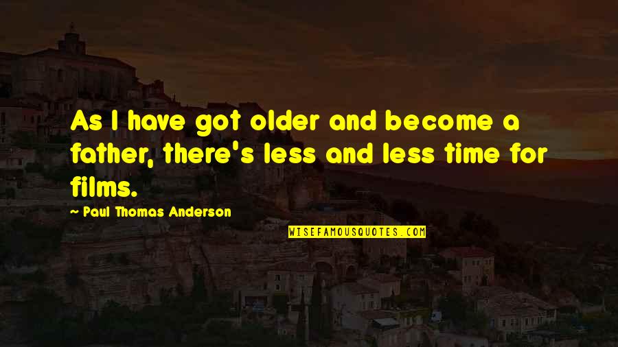 Become A Father Quotes By Paul Thomas Anderson: As I have got older and become a