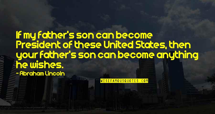 Become A Father Wishes Quotes By Abraham Lincoln: If my father's son can become President of