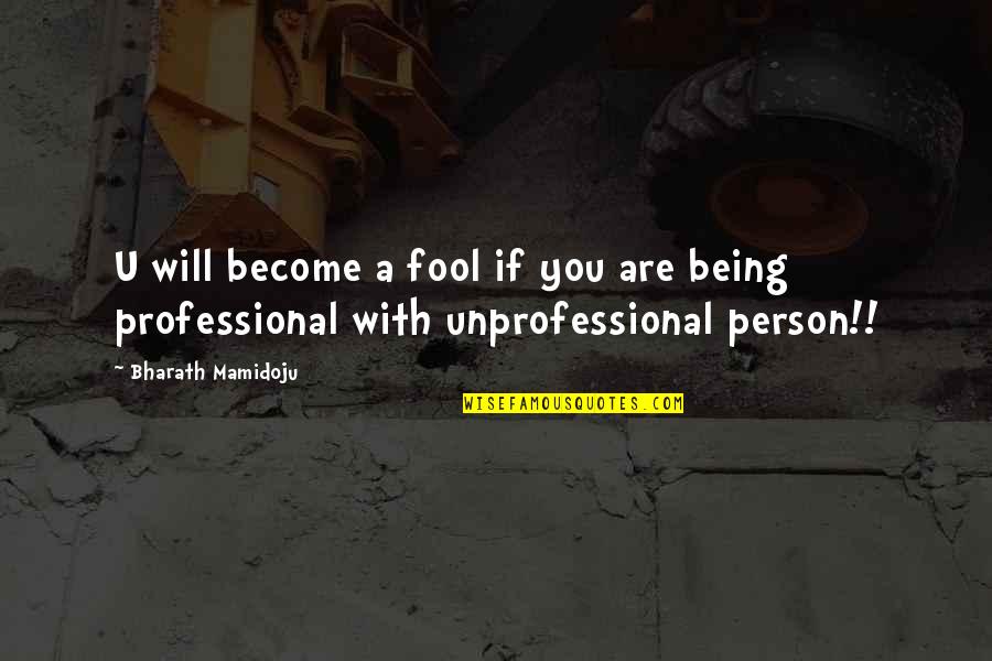 Become A Fool Quotes By Bharath Mamidoju: U will become a fool if you are