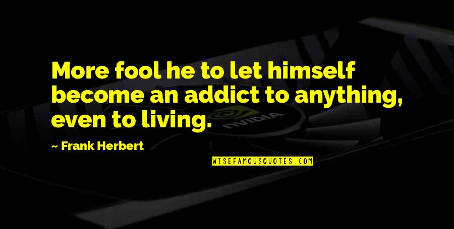 Become A Fool Quotes By Frank Herbert: More fool he to let himself become an