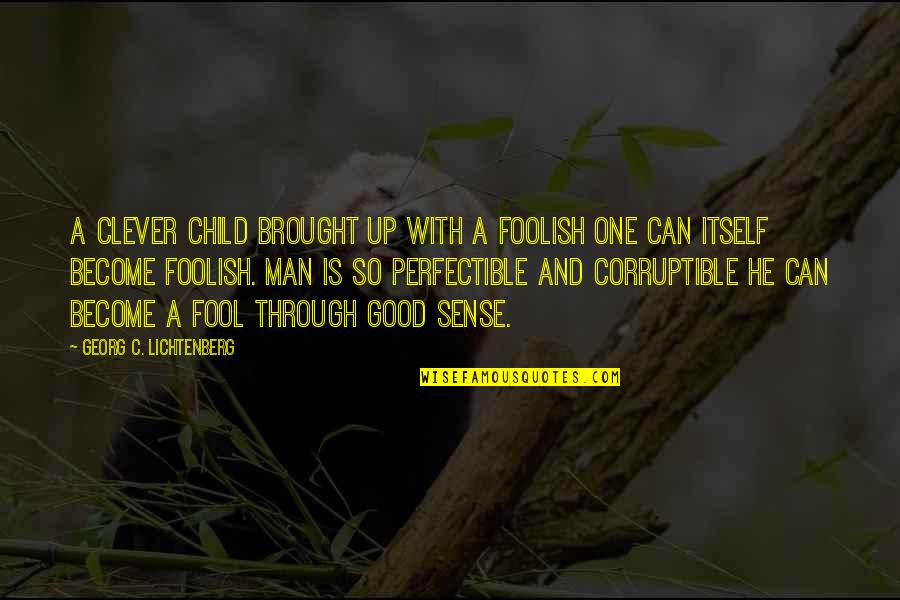 Become A Fool Quotes By Georg C. Lichtenberg: A clever child brought up with a foolish