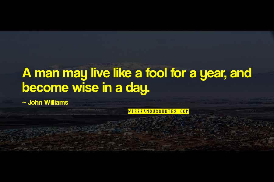 Become A Fool Quotes By John Williams: A man may live like a fool for