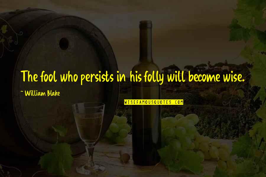 Become A Fool Quotes By William Blake: The fool who persists in his folly will