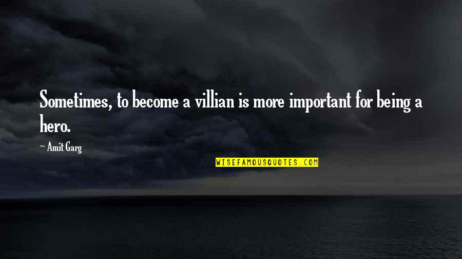Become A Hero Quotes By Amit Garg: Sometimes, to become a villian is more important