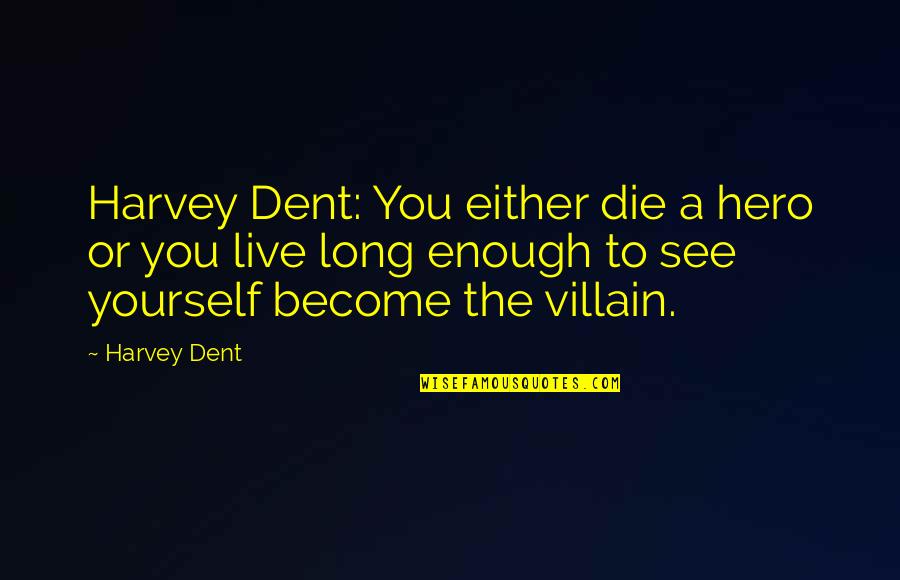 Become A Hero Quotes By Harvey Dent: Harvey Dent: You either die a hero or