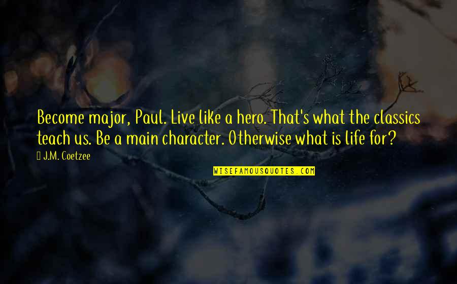 Become A Hero Quotes By J.M. Coetzee: Become major, Paul. Live like a hero. That's