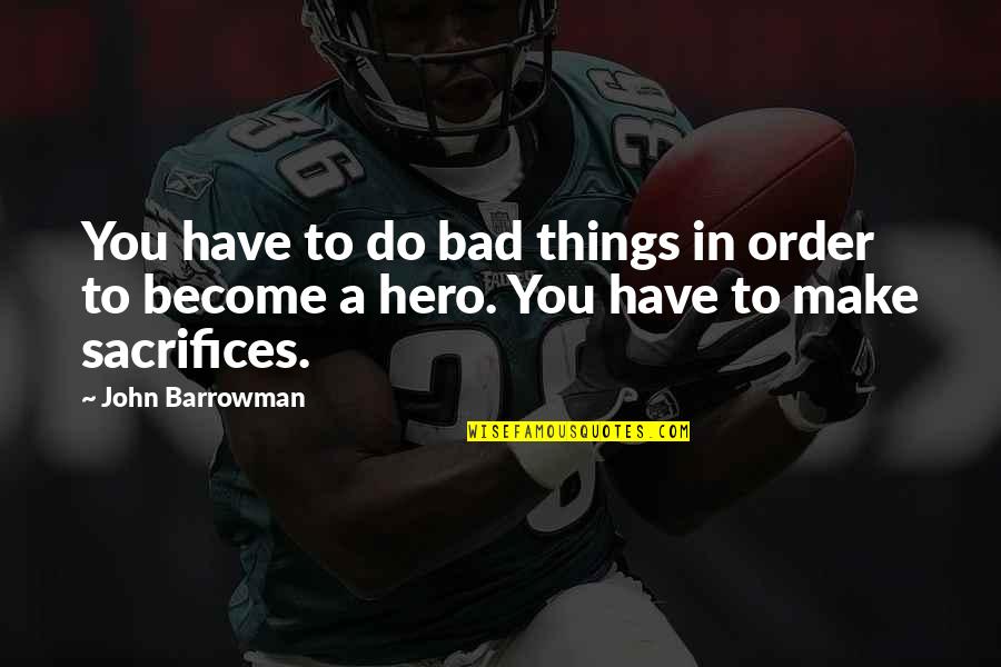 Become A Hero Quotes By John Barrowman: You have to do bad things in order