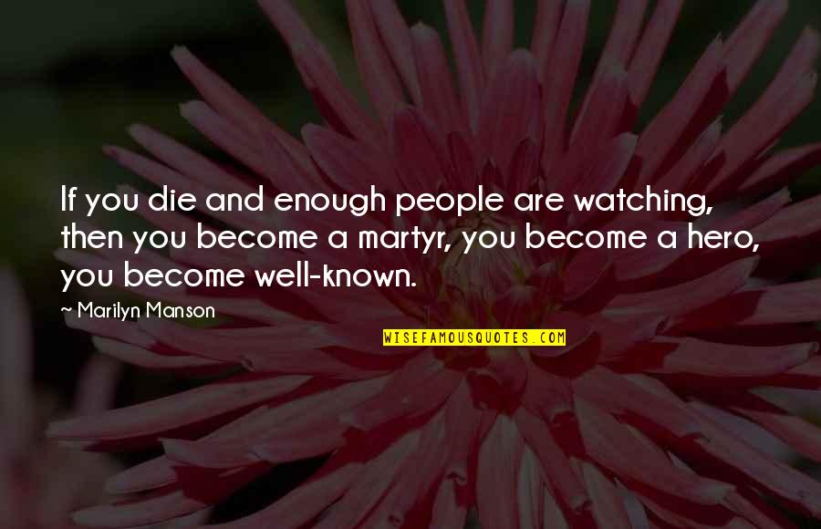 Become A Hero Quotes By Marilyn Manson: If you die and enough people are watching,