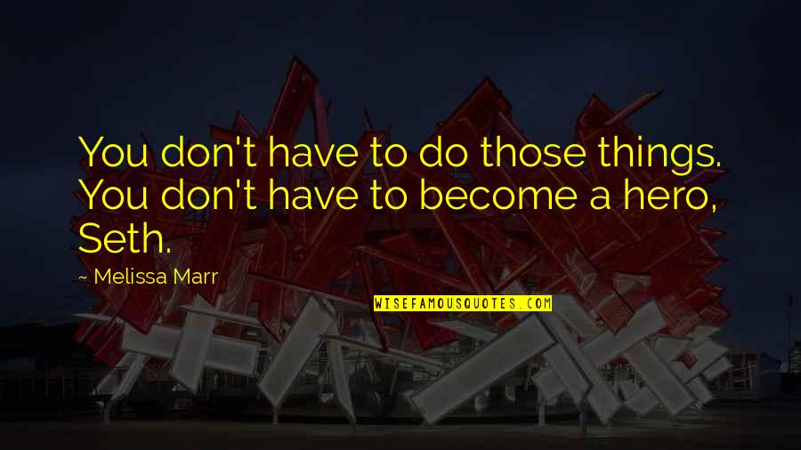 Become A Hero Quotes By Melissa Marr: You don't have to do those things. You