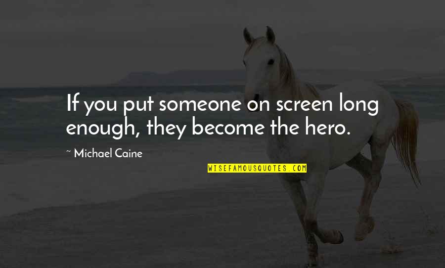 Become A Hero Quotes By Michael Caine: If you put someone on screen long enough,