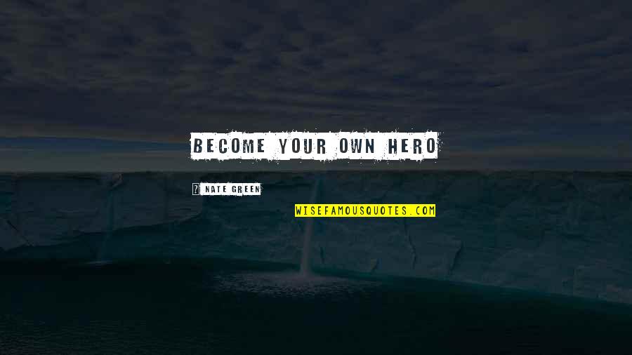 Become A Hero Quotes By Nate Green: Become Your Own Hero