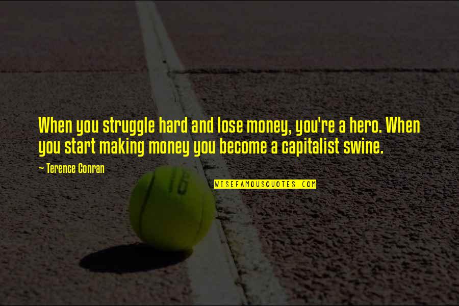 Become A Hero Quotes By Terence Conran: When you struggle hard and lose money, you're Become A Hero Quotes By Terence Conran: When you struggle hard and lose money, you're