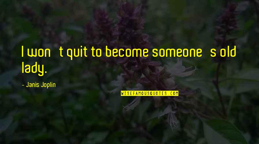 Become A Lady Quotes By Janis Joplin: I won't quit to become someone's old lady.