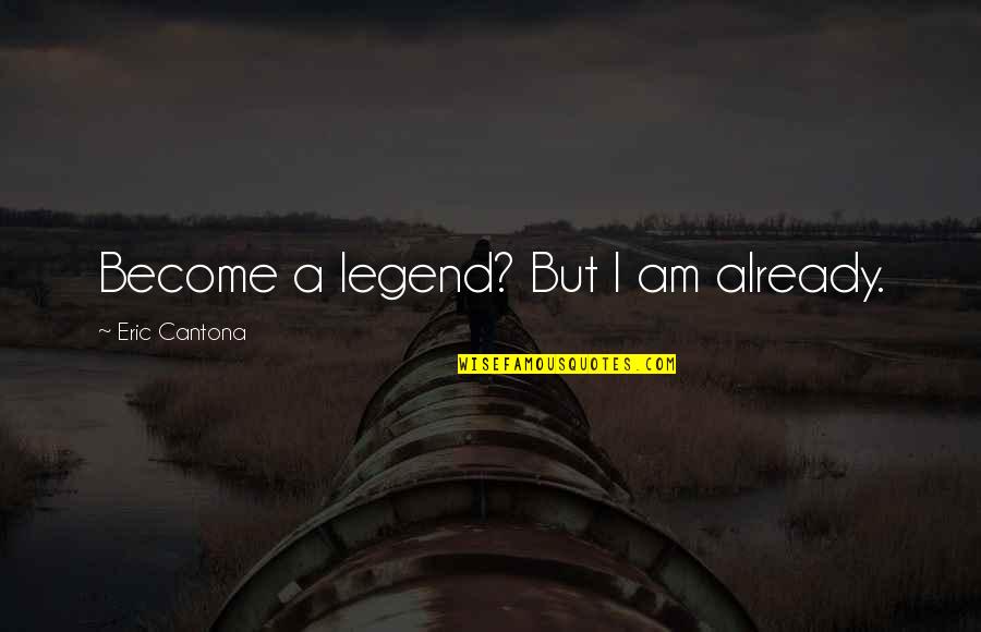 Become A Legend Quotes By Eric Cantona: Become a legend? But I am already.