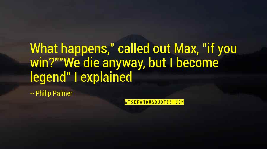 Become A Legend Quotes By Philip Palmer: What happens," called out Max, "if you win?""We