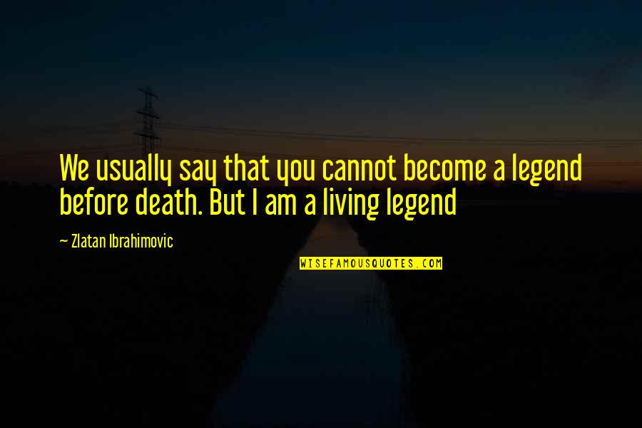 Become A Legend Quotes By Zlatan Ibrahimovic: We usually say that you cannot become a