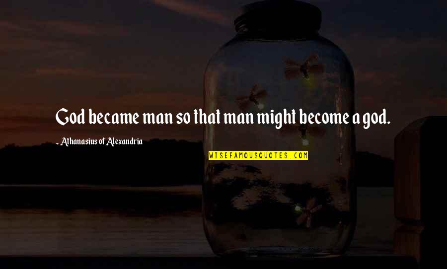 Become A Man Quotes By Athanasius Of Alexandria: God became man so that man might become