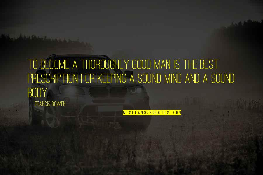 Become A Man Quotes By Francis Bowen: To become a thoroughly good man is the