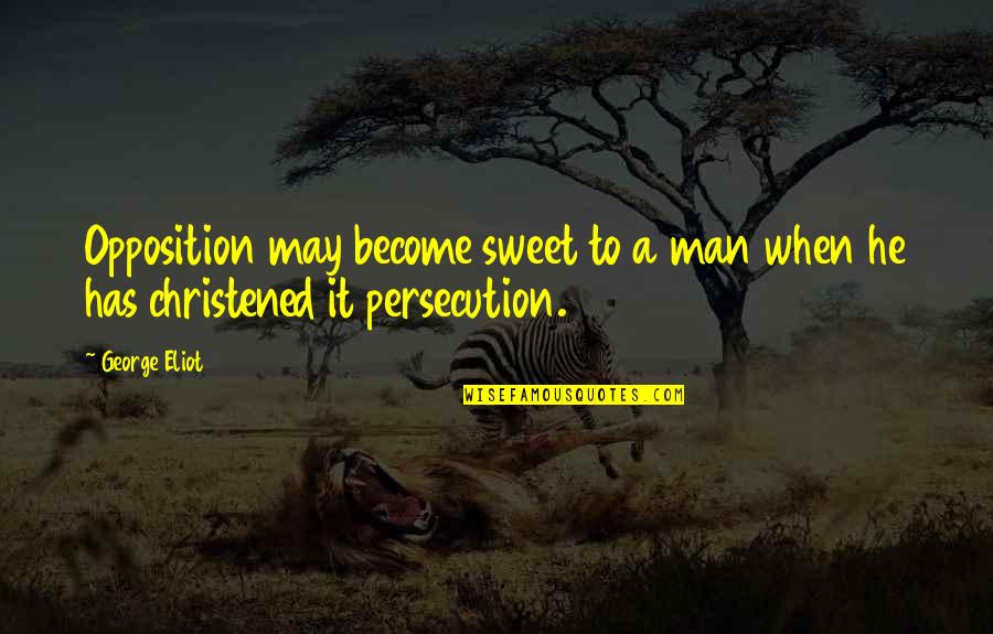 Become A Man Quotes By George Eliot: Opposition may become sweet to a man when