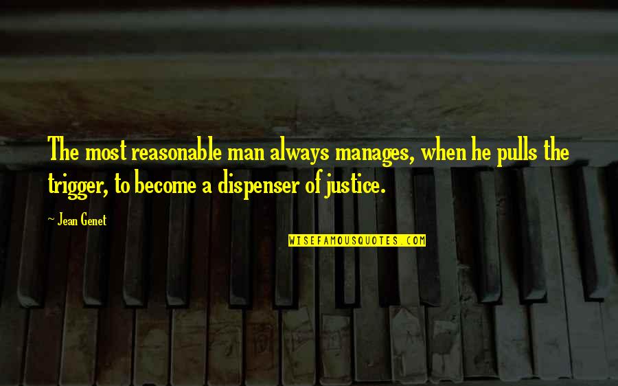 Become A Man Quotes By Jean Genet: The most reasonable man always manages, when he