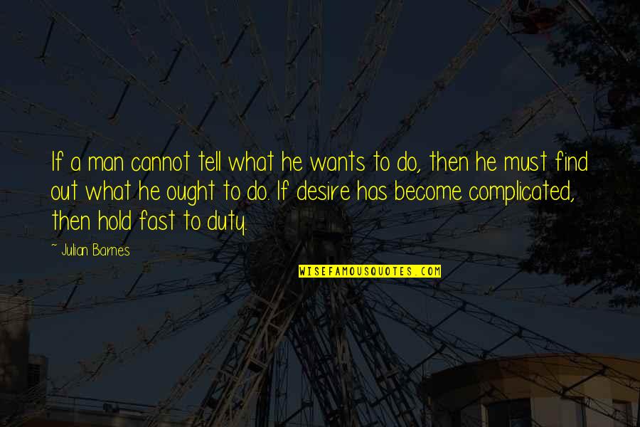 Become A Man Quotes By Julian Barnes: If a man cannot tell what he wants