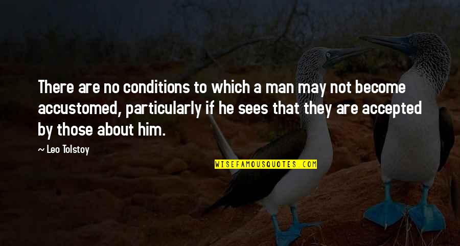 Become A Man Quotes By Leo Tolstoy: There are no conditions to which a man