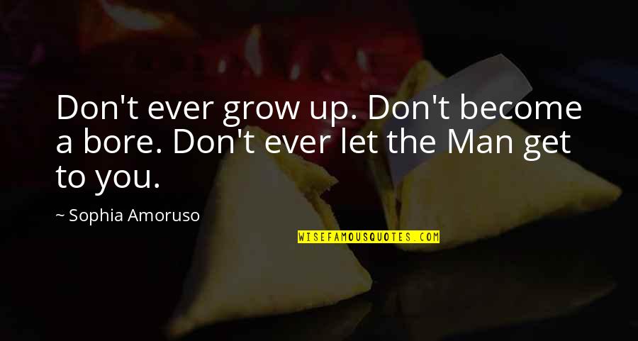 Become A Man Quotes By Sophia Amoruso: Don't ever grow up. Don't become a bore.