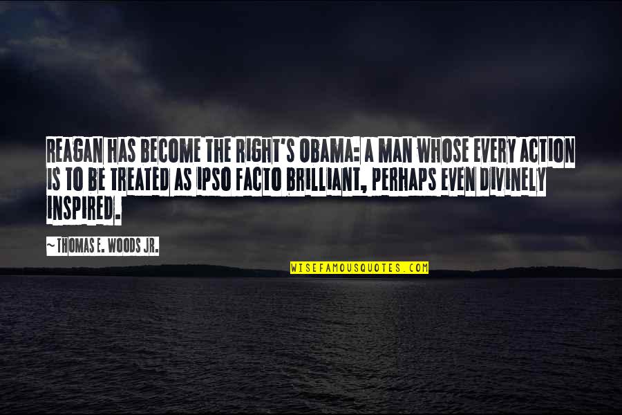 Become A Man Quotes By Thomas E. Woods Jr.: Reagan has become the Right's Obama: a man