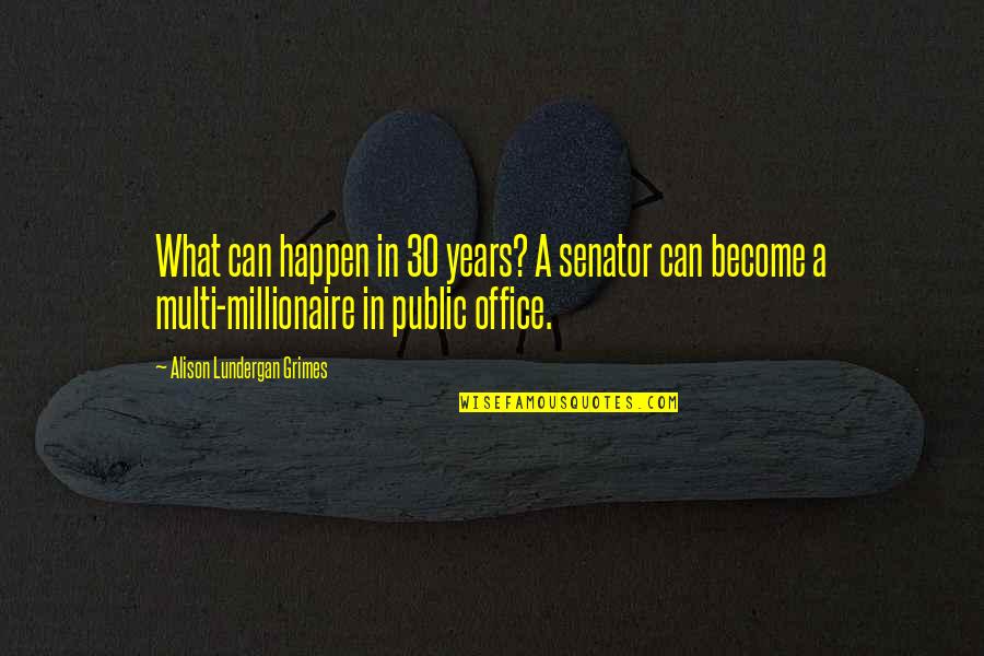 Become A Millionaire Quotes By Alison Lundergan Grimes: What can happen in 30 years? A senator