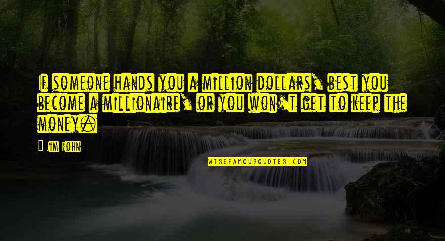 Become A Millionaire Quotes By Jim Rohn: If someone hands you a million dollars, best