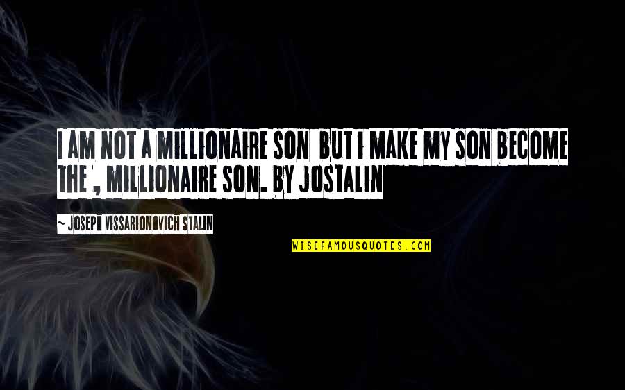 Become A Millionaire Quotes By Joseph Vissarionovich Stalin: I am not a millionaire son but i
