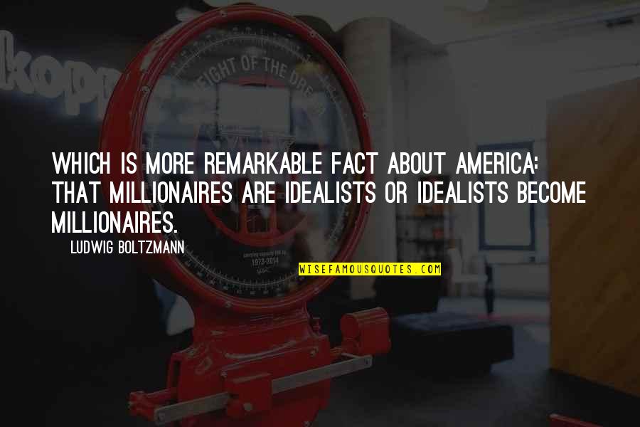 Become A Millionaire Quotes By Ludwig Boltzmann: Which is more remarkable fact about America: that