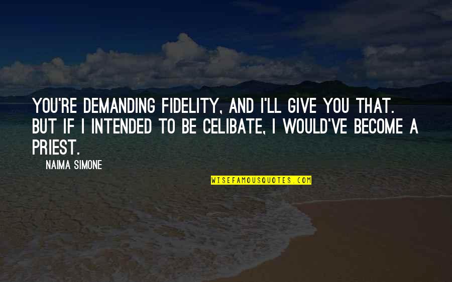 Become A Millionaire Quotes By Naima Simone: You're demanding fidelity, and I'll give you that.