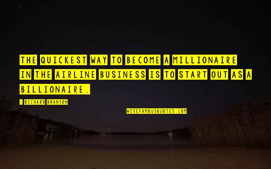 Become A Millionaire Quotes By Richard Branson: The quickest way to become a millionaire in