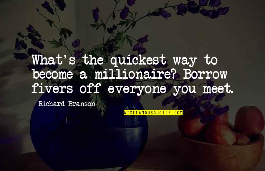 Become A Millionaire Quotes By Richard Branson: What's the quickest way to become a millionaire?