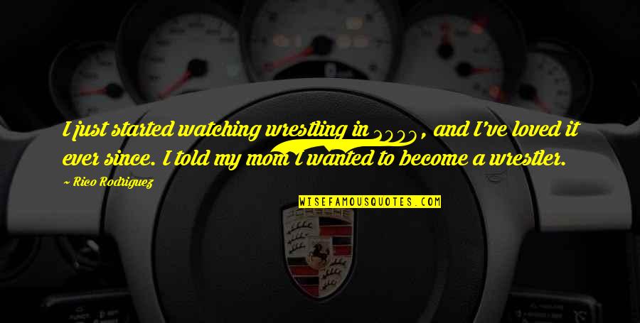 Become A Mom Quotes By Rico Rodriguez: I just started watching wrestling in 2008, and