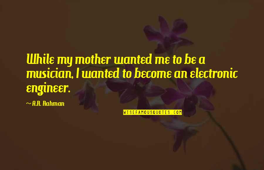 Become A Mother Quotes By A.R. Rahman: While my mother wanted me to be a