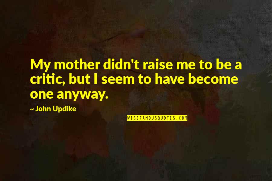 Become A Mother Quotes By John Updike: My mother didn't raise me to be a