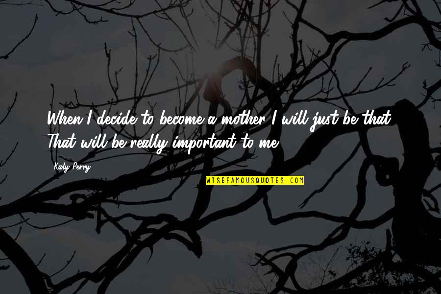 Become A Mother Quotes By Katy Perry: When I decide to become a mother I